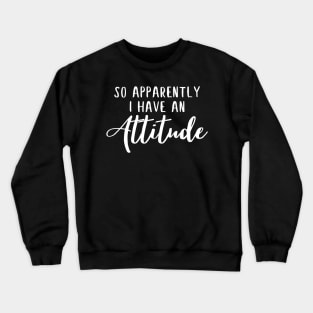 So apparently i have an attitude funny quote Crewneck Sweatshirt